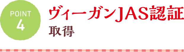 POINT4 ヴィーガンJAS認証取得